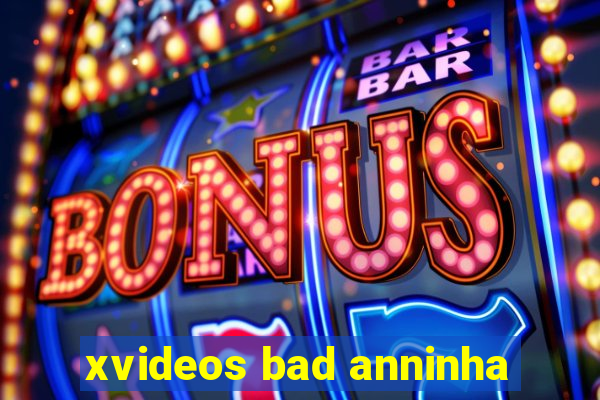 xvideos bad anninha